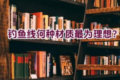 钓鱼线何种材质最为理想？